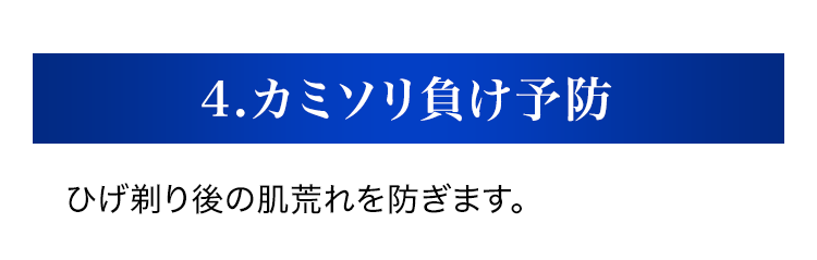 4.カミソリ負け予防ひげ剃り後の肌荒れを防ぎます。