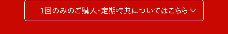 1回のみのご購入・定期特典についてはこちら