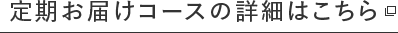 定期お届けコースの詳細はこちら
