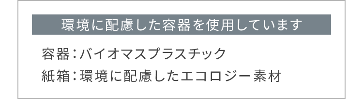 環境に配慮した容器を使用しています環境に配慮した容器を使用しています
