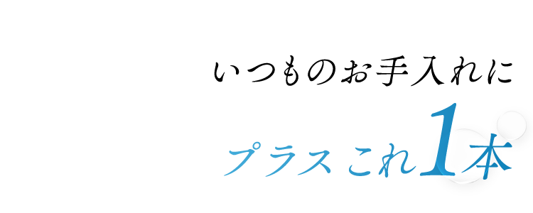 いつものお手入れにプラスこれ一本
