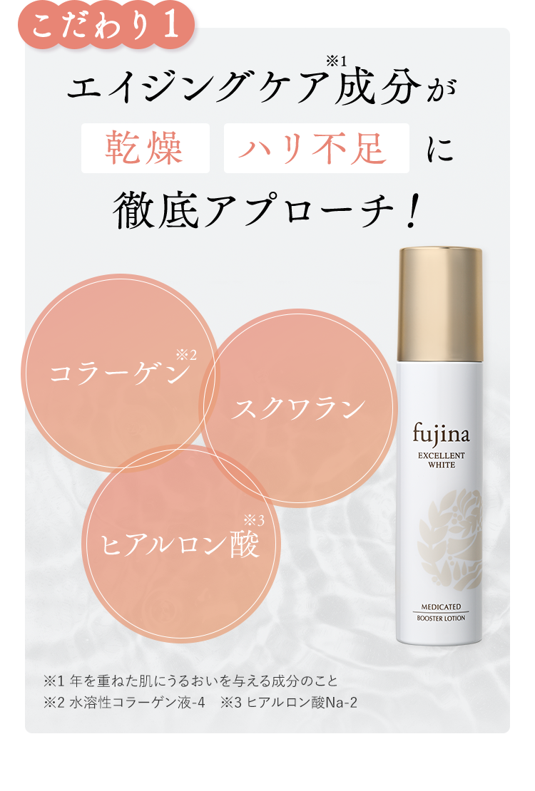 こだわり1エイジングケア成分が乾燥ハリ不足に徹底アプローチ！コラーゲン　スクワラン　ヒアルロン酸